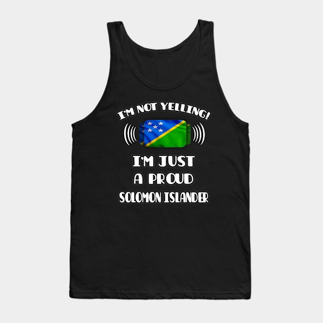 I'm Not Yelling I'm A Proud Solomon Islanders - Gift for Solomon Islanders With Roots From Solomon Islands Tank Top by Country Flags